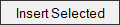 Insert Selected Insert Selected